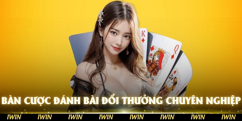 Các bàn cược đánh bài đổi thưởng chuyên nghiệp tại IWIN