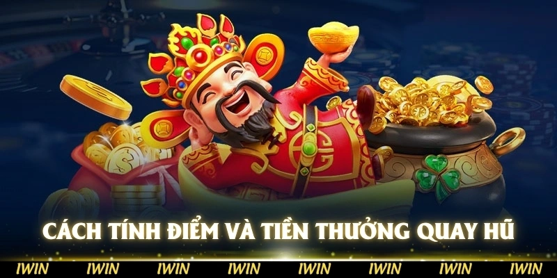 Cách tính điểm và tiền thưởng trong game quay hũ thần tài