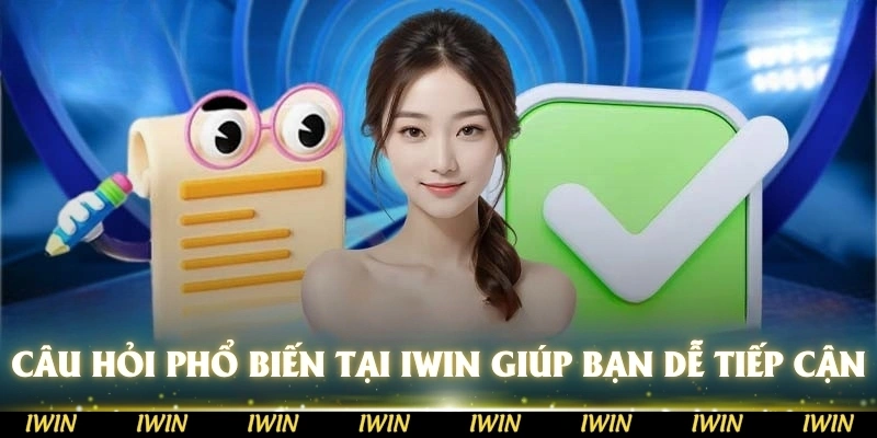 Câu hỏi phổ biến tại IWIN giúp bạn tiếp cận nhanh chóng