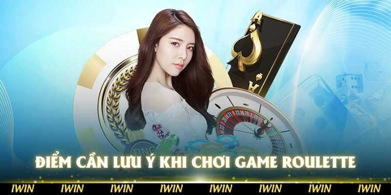 Tổng hợp các điểm cần lưu ý khi chơi game roulette