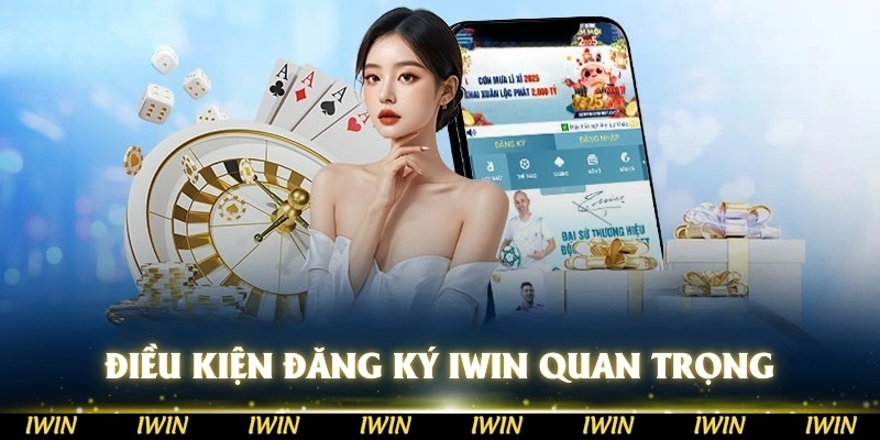 Các điều kiện đăng ký IWIN quan trọng cần nắm