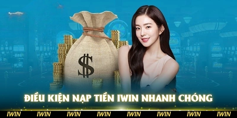 Điều kiện để nạp tiền IWIN nhanh chóng
