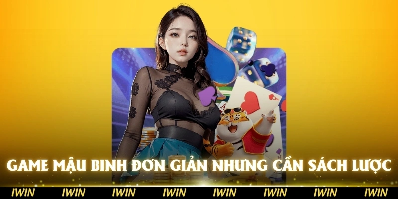 Game Mậu Binh Iwin tuy đơn giản nhưng cần phải có sách lược mới giành chiến thắng