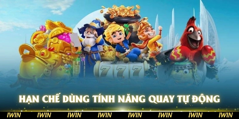 Hạn chế dùng các tính năng quay tự động khi anh em chơi nổ hũ