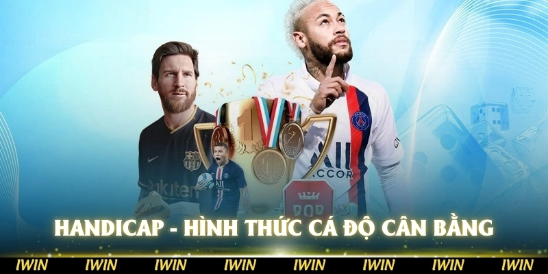 Handicap - hình thức cá độ làm cân bằng giữa hai đội tuyển