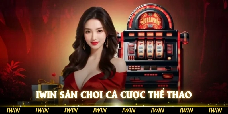 IWIN sân chơi cá cược thể thao độc quyền