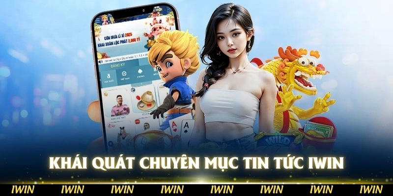 Khái quát cơ bản về chuyên mục tin tức IWIN
