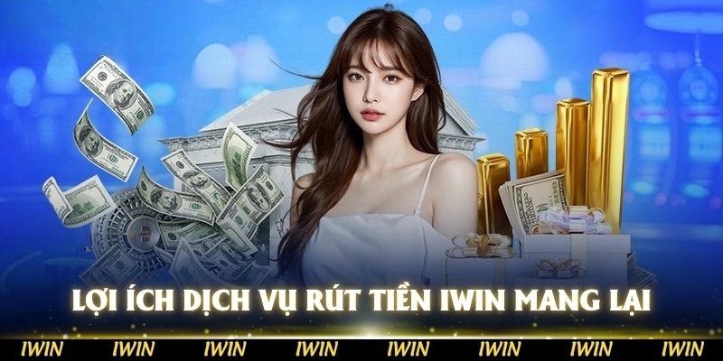 Lợi ích mà dịch vụ rút tiền IWIN mang lại