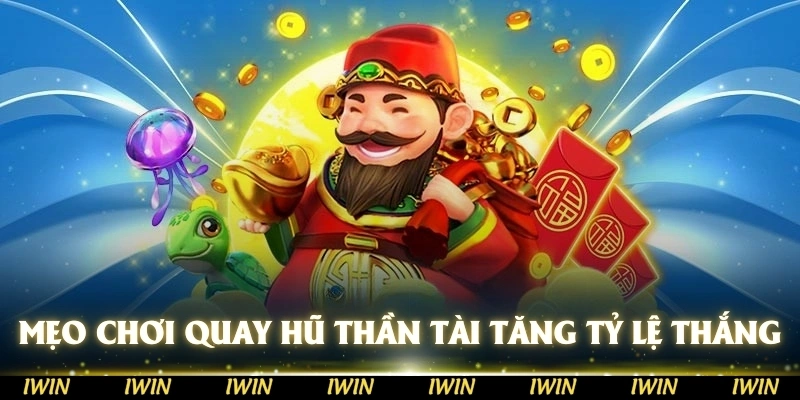 Mẹo chơi quay hũ thần tài giúp gia tăng tỷ lệ chiến thắng