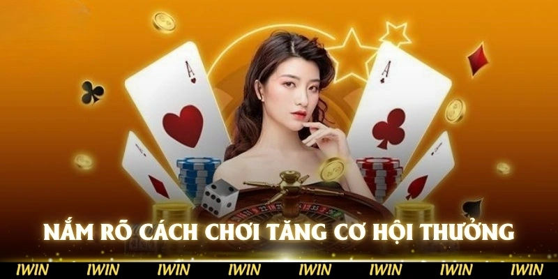 Nắm rõ cách chơi để tăng cơ hội nhận thưởng lớn tại IWIN