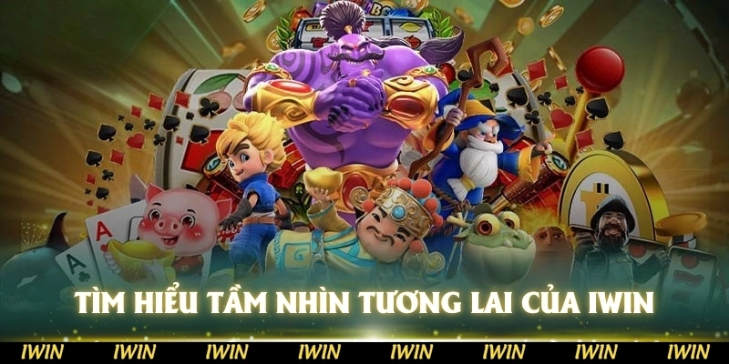 Tìm hiểu tầm nhìn tương lai của IWIN