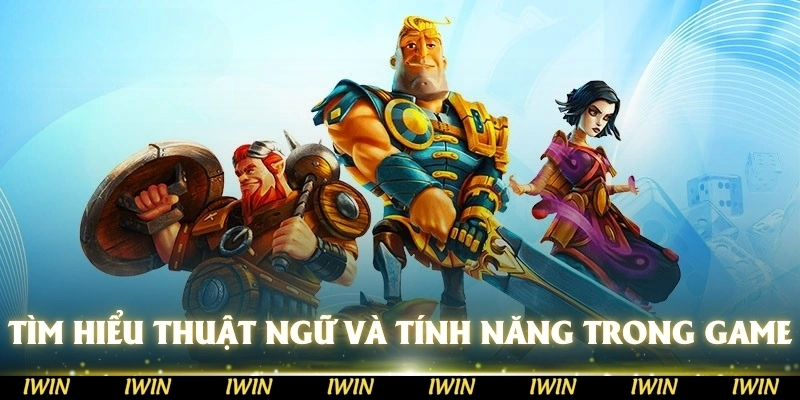 Hãy dành thời gian tìm hiểu về thuật ngữ và các tính năng trong game