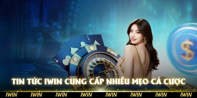 Tin tức IWIN cung cấp nhiều mẹo cá cược
