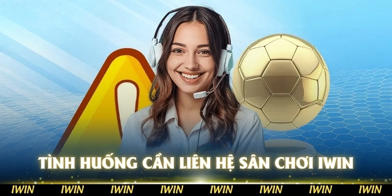 Những tình huống cần liên hệ IWIN sân chơi xanh chín