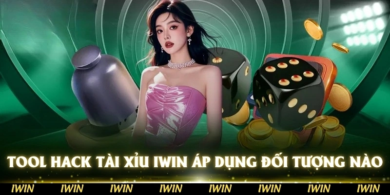 Tool hack tài xỉu IWIN áp dụng cho đối tượng nào?