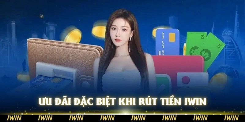 Một số ưu đãi đặc biệt khi rút tiền IWIN