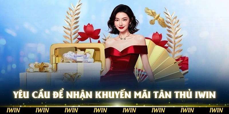 Yêu cầu bắt buộc để nhận khuyến mãi tân thủ IWIN